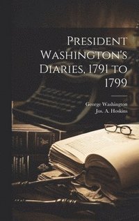 bokomslag President Washington's Diaries, 1791 to 1799