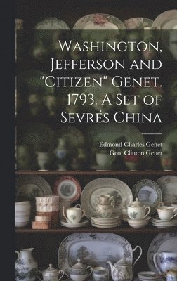 Washington, Jefferson and &quot;Citizen&quot; Genet. 1793. A Set of Sevrs China 1