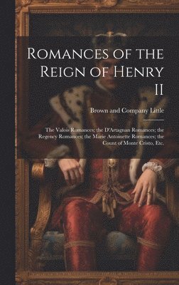 Little Brown & Company - Romances of the Reign of Henry II; the Valois Romances; the D'Artagnan Romances; the Regency Romances; the Marie Antoinette Romances; the Count of Monte Cristo, Etc., Inbunden