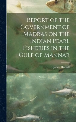 Report of the Government of Madras on the Indian Pearl Fisheries in the Gulf of Mannar 1