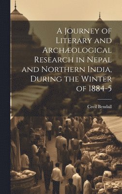 bokomslag Journey of Literary and Archæological Research in Nepal and Northern India, During the Winter of 1884-5
