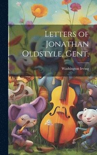 bokomslag Letters of Jonathan Oldstyle, Gent.