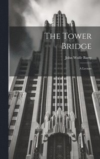 bokomslag The Tower Bridge; a Lecture