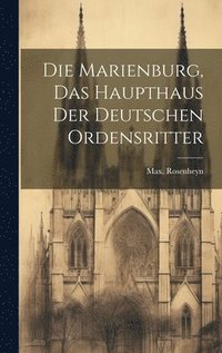 bokomslag Die Marienburg, das haupthaus der Deutschen ordensritter