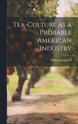 William Saunders - Tea-culture as a Probable American Industry, Inbunden