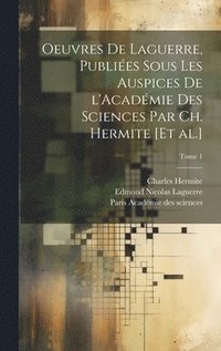 bokomslag Oeuvres de Laguerre, publies sous les auspices de l'Acadmie des sciences par Ch. Hermite [et al.]; Tome 1
