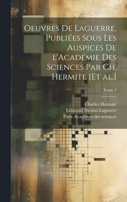 Edmond Nicolas 1834-1886 Laguerre, Charles 1822-1901 Hermite, Edmond Nicolas Laguerre, Charles Hermite, Paris Académie Des Sciences - Oeuvres de Laguerre, publiées sous les auspices de l'Académie des sciences par Ch. Hermite [et al.]; Tome 1, Inbunden