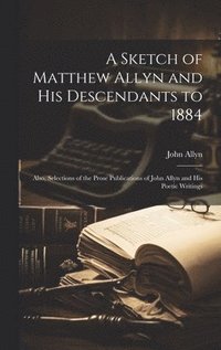 bokomslag A Sketch of Matthew Allyn and His Descendants to 1884; Also, Selections of the Prose Publications of John Allyn and His Poetic Writings