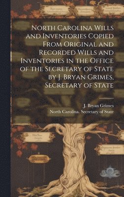 bokomslag North Carolina Wills and Inventories Copied From Original and Recorded Wills and Inventories in the Office of the Secretary of State by J. Bryan Grimes, Secretary of State