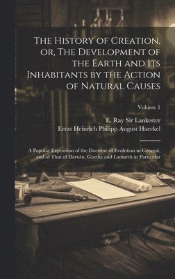 History of Creation, or, The Development of the Earth and Its Inhabitants by the Action of Natural Causes, Inbunden