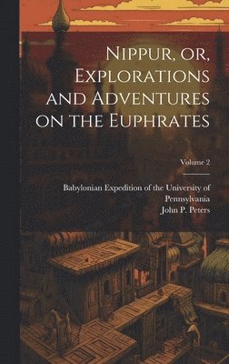 John P. (John Punnett) Peters, Babylonian Expedition of the University - Nippur, or, Explorations and Adventures on the Euphrates; Volume 2, Inbunden