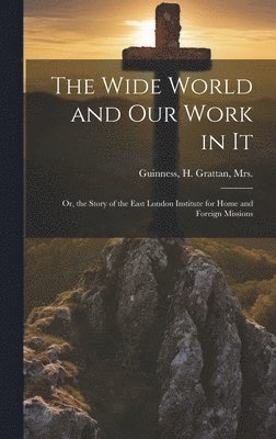 H. Grattan Guinness - Wide World and Our Work in It, Inbunden