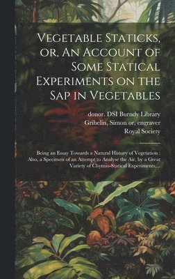 Vegetable Staticks, or, An Account of Some Statical Experiments on the Sap in Vegetables 1