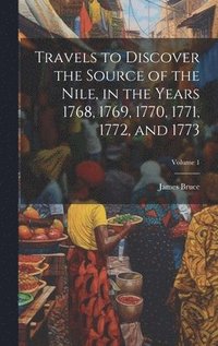 bokomslag Travels to Discover the Source of the Nile, in the Years 1768, 1769, 1770, 1771, 1772, and 1773; Volume 1