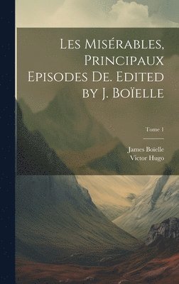 Les misrables, principaux episodes de. Edited by J. Boelle; Tome 1 1