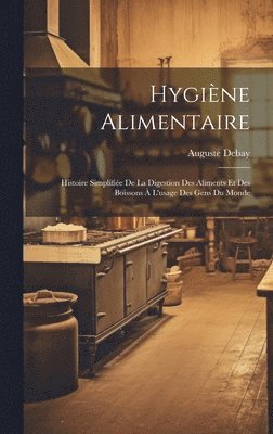 bokomslag Hygiène alimentaire; histoire simplifiée de la digestion des aliments et des boissons à l'usage des gens du monde
