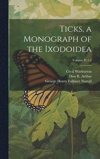 bokomslag Ticks, a Monograph of the Ixodoidea; Volume Pt 1-2