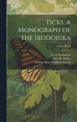 Ticks, a Monograph of the Ixodoidea; Volume Pt 1-2 1