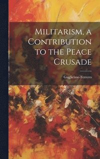 bokomslag Militarism, a Contribution to the Peace Crusade