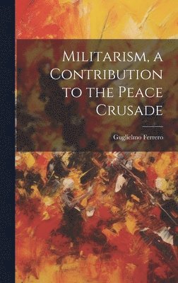 bokomslag Militarism, a Contribution to the Peace Crusade