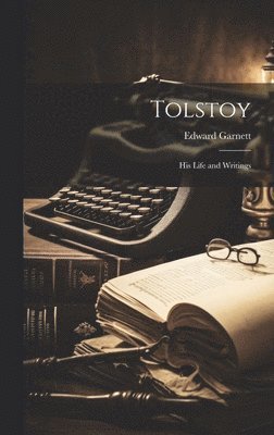 Edward 1868-1937 Garnett - Tolstoy; His Life and Writings, Inbunden