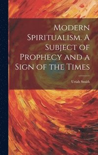 bokomslag Modern Spiritualism. A Subject of Prophecy and a Sign of the Times