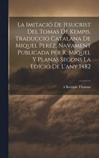 bokomslag La imitaci de Jesucrist del Tomas de Kempis. Traduccio catalana de Miquel Perez. Navament publicada per R. Miquel y Planas segons la edici de l'any 1482