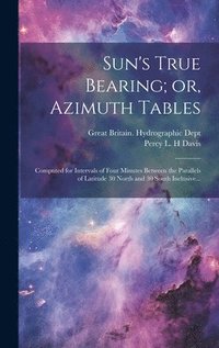 bokomslag Sun's True Bearing; or, Azimuth Tables