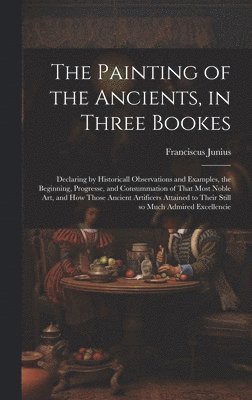 The Painting of the Ancients, in Three Bookes 1