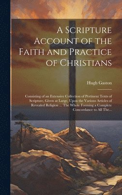 A Scripture Account of the Faith and Practice of Christians 1