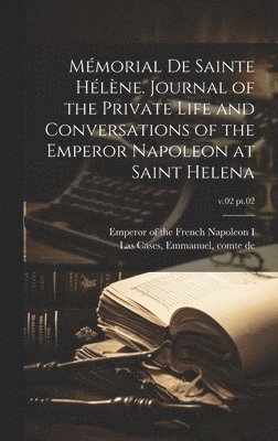 bokomslag Mémorial de Sainte Hélène. Journal of the private life and conversations of the Emperor Napoleon at Saint Helena; v.02 pt.02