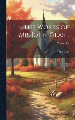 John 1695-1773 Glas, John Glas - Works of Mr. John Glas ..; Volume 3-4, Inbunden