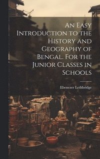 bokomslag An Easy Introduction to the History and Geography of Bengal. For the Junior Classes in Schools