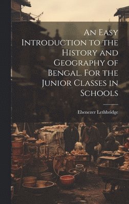 bokomslag An Easy Introduction to the History and Geography of Bengal. For the Junior Classes in Schools