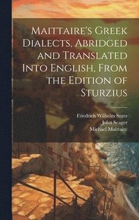bokomslag Maittaire's Greek Dialects, Abridged and Translated Into English, From the Edition of Sturzius