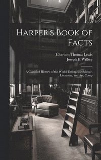 bokomslag Harper's Book of Facts; a Classified History of the World; Embracing Science, Literature, and Art; Comp