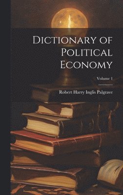 bokomslag Dictionary of Political Economy; Volume 1