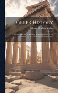bokomslag Greek History; Its Problems and Its Meaning, With Appendices on the Authorities and on &quot;The Constitution of Athens,&quot;