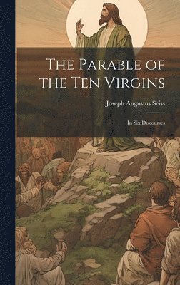 Joseph Augustus 1823-1904 Seiss, Joseph Augustus Seiss - Parable of the Ten Virgins, Inbunden