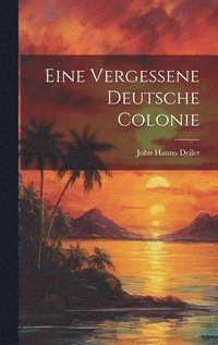 bokomslag Eine Vergessene Deutsche Colonie