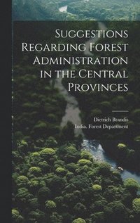 bokomslag Suggestions Regarding Forest Administration in the Central Provinces