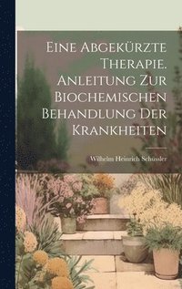 bokomslag Eine abgekrzte therapie. Anleitung zur biochemischen behandlung der krankheiten