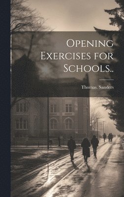 Thomas Sanders - Opening Exercises for Schools.., Inbunden
