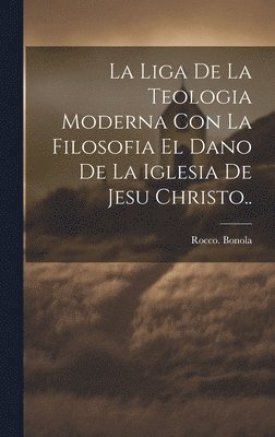 Rocco Bonola, Rocco. Bonola - liga de la teologia moderna con la filosofia el dano de la iglesia de Jesu Christo.., Inbunden