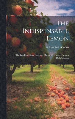 Indispensable Lemon; the Ben Franklin of Fruits--as Many-sided as the Famous Philadelphian