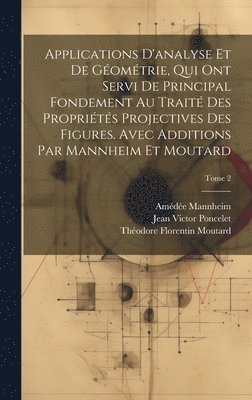 Jean Victor 1788-1867 Poncelet, Amédée 1831-1906 Mannheim, Théodore Florentin 1827-1901 Moutard, Jean Victor Poncelet, Amédée Mannheim, Théodore Florentin Moutard - Applications d'analyse et de géométrie, qui ont servi de principal fondement au Traité des propriétés projectives des figures. Avec additions par Mannheim et Moutard; Tome 2, Inbunden
