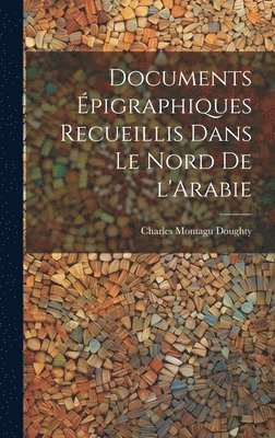 Charles Montagu 1843-1926 Doughty, Charles Montagu Doughty - Documents épigraphiques recueillis dans le Nord de l'Arabie, Inbunden