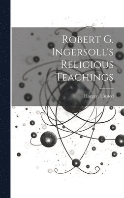 bokomslag Robert G. Ingersoll's Religious Teachings