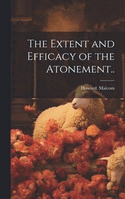 Extent and Efficacy of the Atonement..