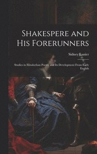 bokomslag Shakespere and His Forerunners; Studies in Elizabethan Poetry and Its Development From Early English